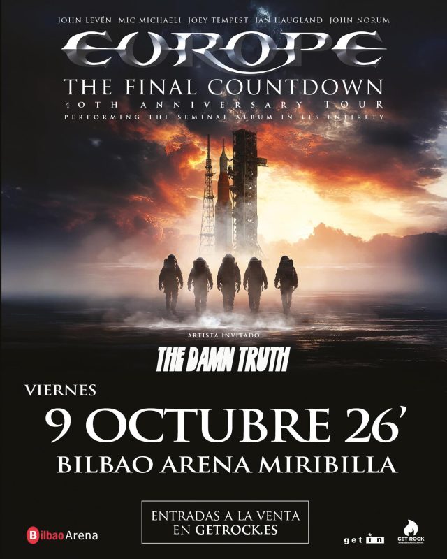 📢📢EUROPE CELEBRARÁ EL 40º ANIVERSARIO DE ‘THE FINAL COUNTDOWN’ EN BILBAO EL 9 DE OCTUBRE DEL PRÓXIMO AÑO📢📢

La del Bilbao Arena será una de las tres únicas citas en España

Europe, la legendaria banda sueca de hard rock, anuncia su monumental regreso a España con la gira “The Final Countdown 40th Anniversary Tour”. Esta gira celebra el 40º aniversario del álbum que los catapultó al estrellato global, una obra maestra que definió una generación.

Las entradas estarán a la venta únicamente a través de la web de getrock.es y habrá una preventa exclusiva de entradas limitadas para el club de fans el miércoles 26 de noviembre a las 11:00h.

🎟️La venta general el viernes 28 de noviembre a las 11:00h.

@officialeuropetheband 
@bilbaoarena